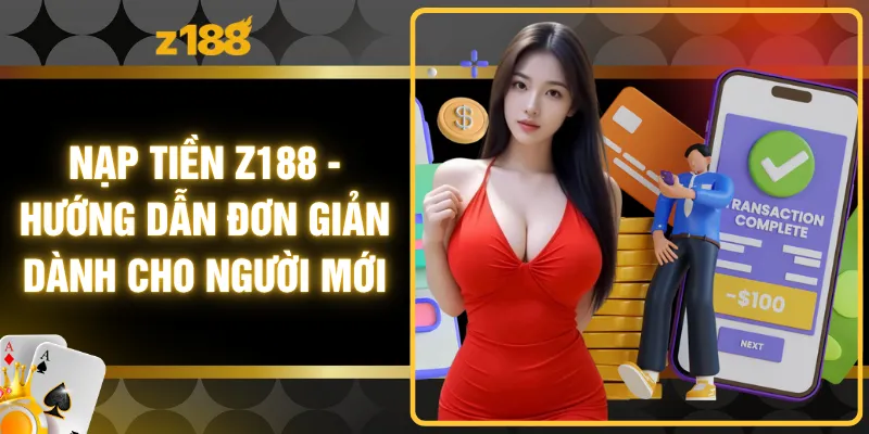 Nạp Tiền Z188 - Hướng Dẫn Đơn Giản Dành Cho Người Mới