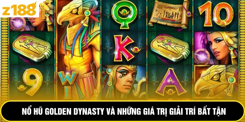 Nổ hũ Golden Dynasty và những giá trị giải trí bất tận
