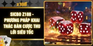 Sicbo Z188 - Phương Pháp Khai Thác Bàn Cược Thu Lời Siêu Tốc